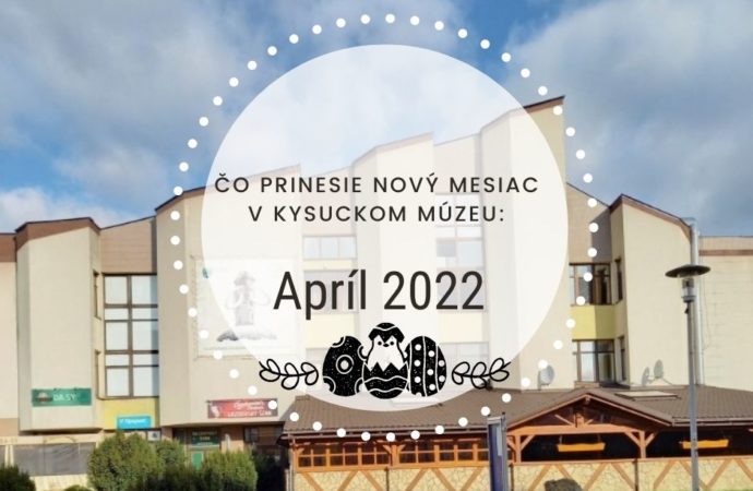 Čo prinesie nový mesiac v Kysuckom múzeu: Apríl 2022